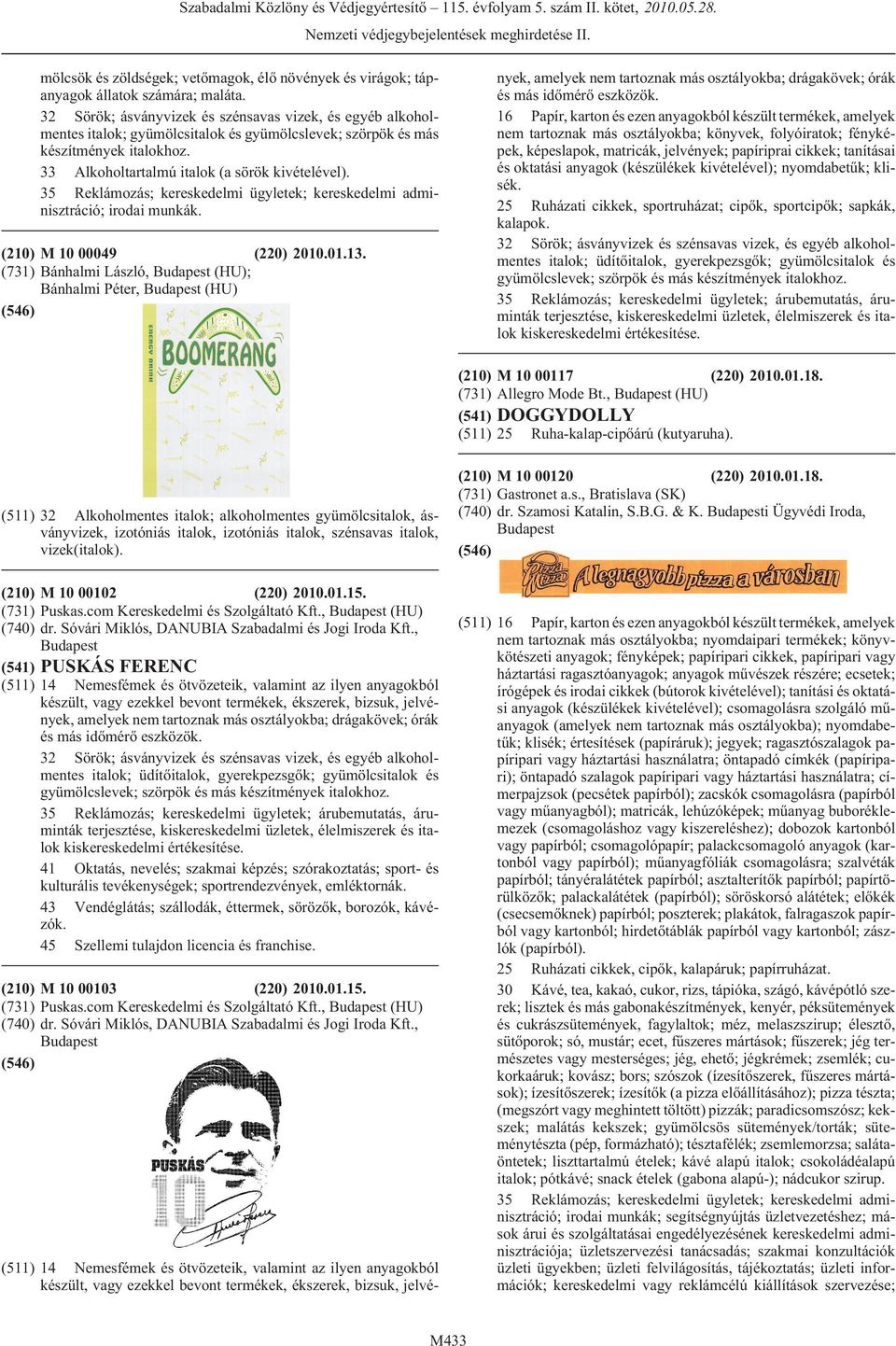 35 Reklámozás; kereskedelmi ügyletek; kereskedelmi adminisztráció; (210) M 10 00049 (220) 2010.01.13.