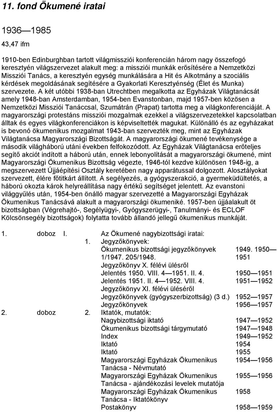 A két utóbbi 1938-ban Utrechtben megalkotta az Egyházak Világtanácsát amely 1948-ban Amsterdamban, 1954-ben Evanstonban, majd 1957-ben közösen a Nemzetközi Missziói Tanáccsal, Szumátrán (Prapat)