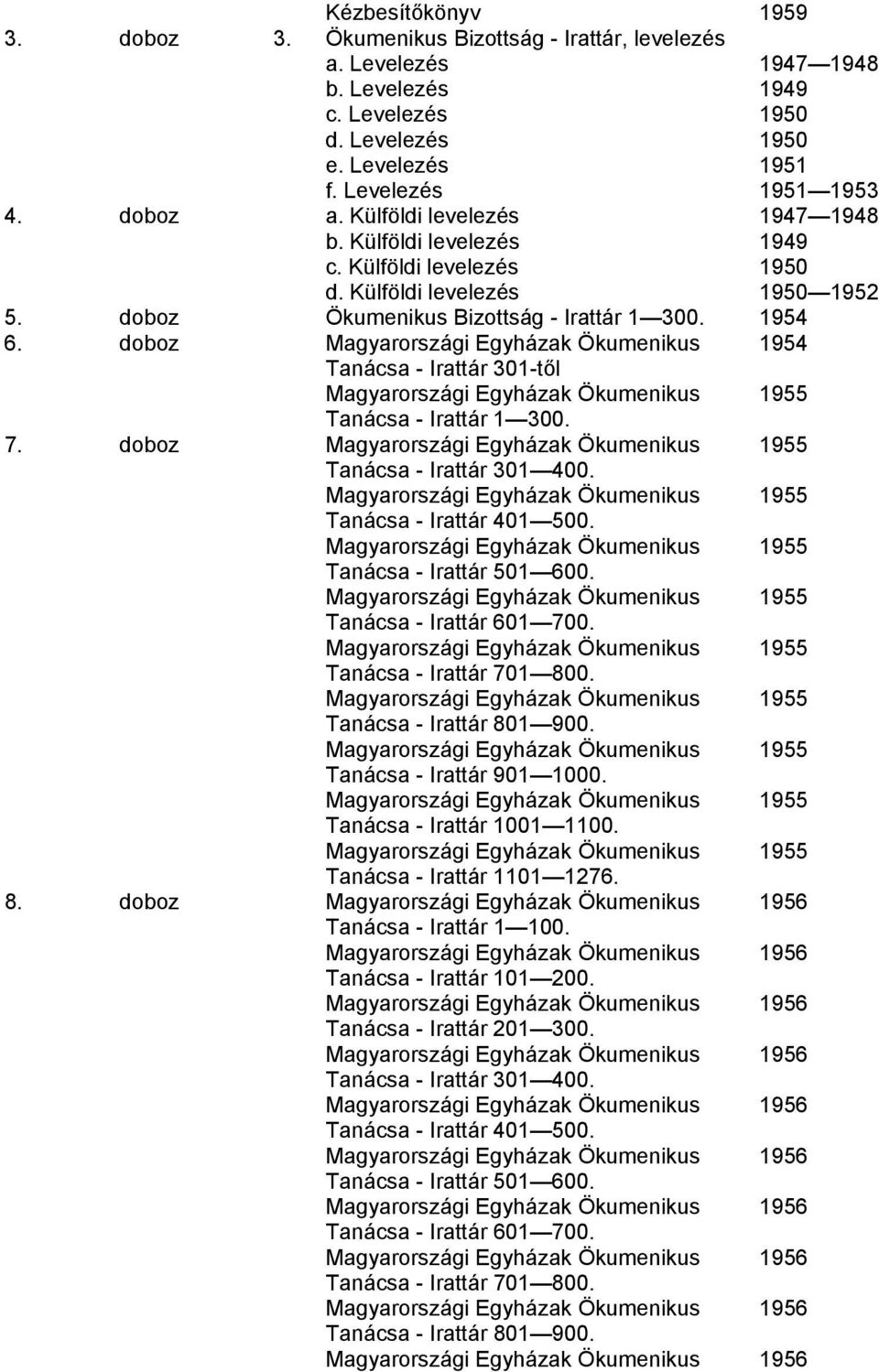 doboz Magyarországi Egyházak Ökumenikus 1954 Tanácsa - Irattár 301-től Tanácsa - Irattár 1 300. 7. doboz Tanácsa - Irattár 301 400. Tanácsa - Irattár 401 500. Tanácsa - Irattár 501 600.