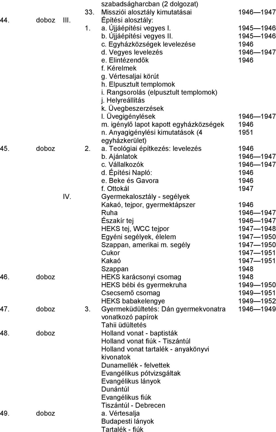 Üvegbeszerzések l. Üvegigénylések 1946 1947 m. igénylő lapot kapott egyházközségek 1946 n. Anyagigénylési kimutatások (4 1951 egyházkerület) 45. doboz 2. a. Teológiai építkezés: levelezés 1946 b.