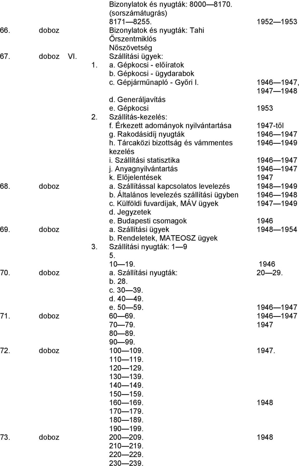 Rakodásidíj nyugták 1946 1947 h. Tárcaközi bizottság és vámmentes 1946 1949 kezelés i. Szállítási statisztika 1946 1947 j. Anyagnyilvántartás 1946 1947 k. Előjelentések 1947 68. doboz a.