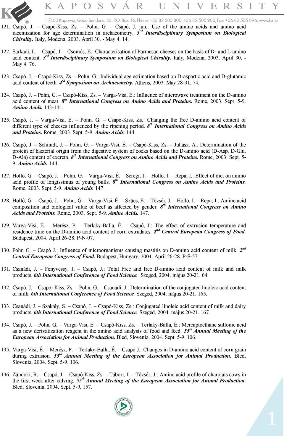 : Characterisation of Parmesan cheeses on the basis of D- and L-amino acid content. 3 rd Interdisciplinary Symposium on Biological Chirality. Italy, Modena, 2003. April 30. - May 4. 76. 123. Csapó, J.