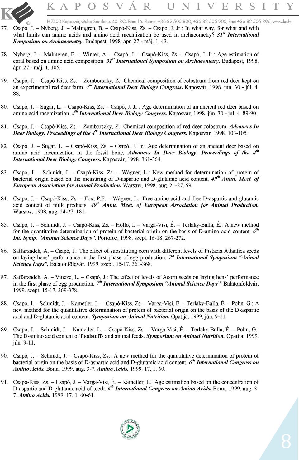 : Age estimation of coral based on amino acid composition. 31 st International Symposium on Archaeometry. Budapest, 1998. ápr. 27 - máj. 1. 105. 79. Csapó, J. Csapó-Kiss, Zs. Zomborszky, Z.