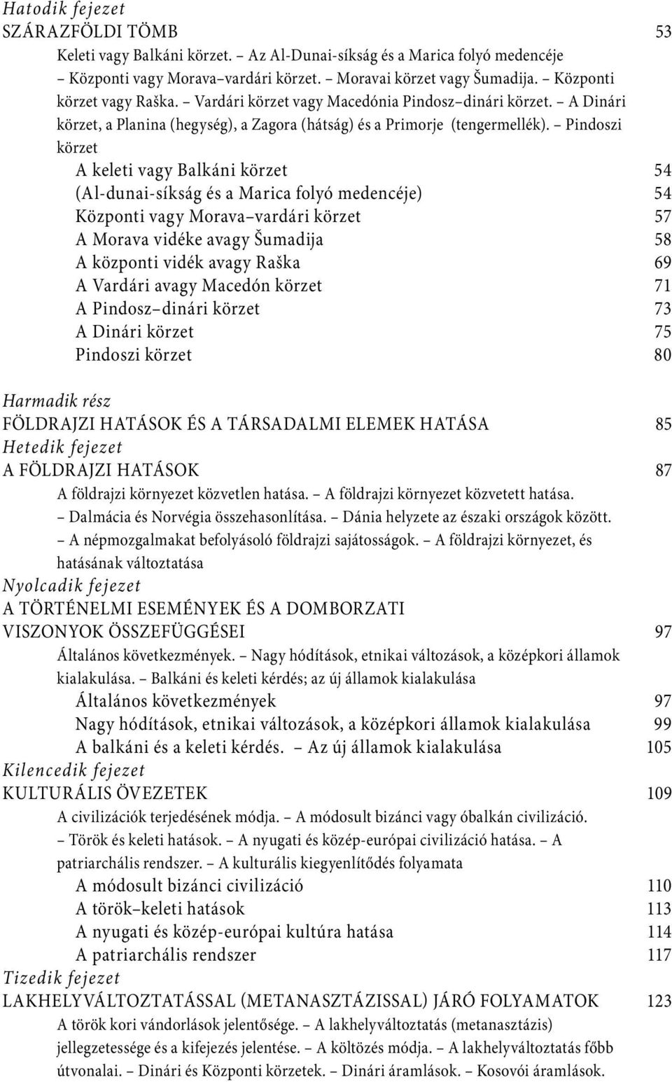 Pindoszi körzet A keleti vagy Balkáni körzet 54 (Al-dunai-síkság és a Marica folyó medencéje) 54 Központi vagy Morava vardári körzet 57 A Morava vidéke avagy Šumadija 58 A központi vidék avagy Raška