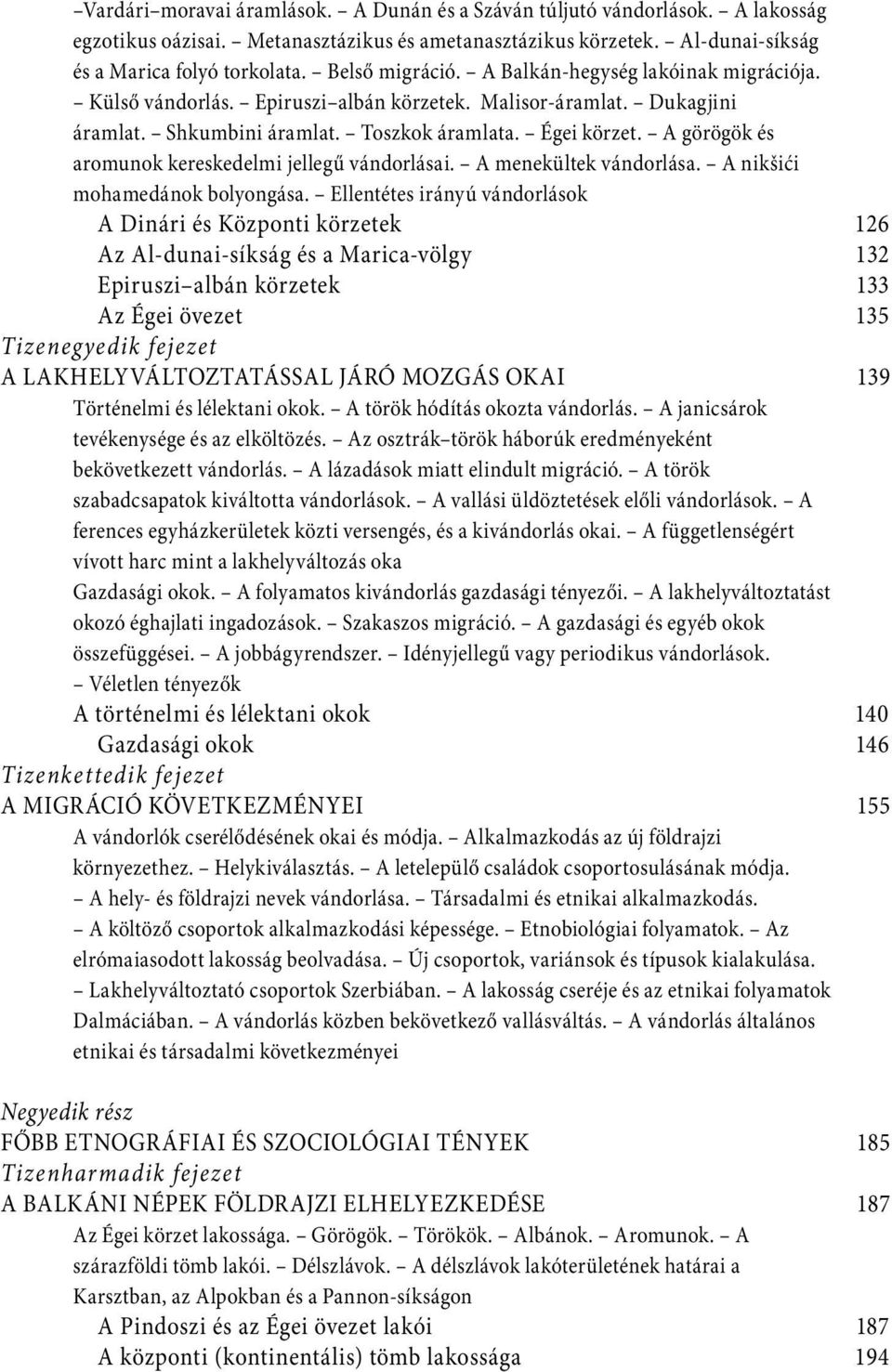 A görögök és aromunok kereskedelmi jellegű vándorlásai. A menekültek vándorlása. A nikšići mohamedánok bolyongása.