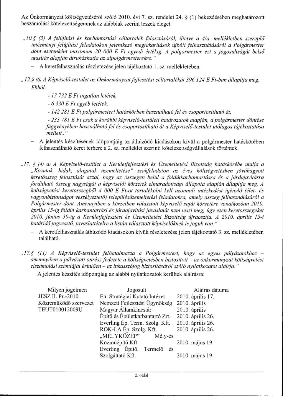 mellékletben szereplő intézményi felújítási feladatokon jelentkező megtakarítások újbóli felhasználásáról a Polgármester dönt esetenként maximum 2 E Ft egyedi értékig.