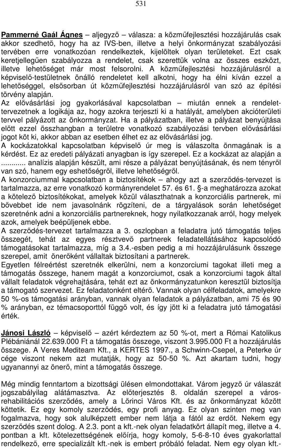 A közmőfejlesztési hozzájárulásról a képviselı-testületnek önálló rendeletet kell alkotni, hogy ha élni kíván ezzel a lehetıséggel, elsısorban út közmőfejlesztési hozzájárulásról van szó az építési