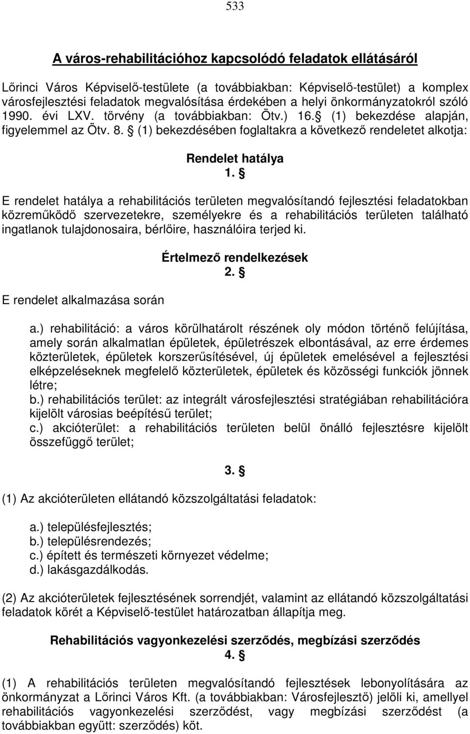 (1) bekezdésében foglaltakra a következı rendeletet alkotja: Rendelet hatálya 1.