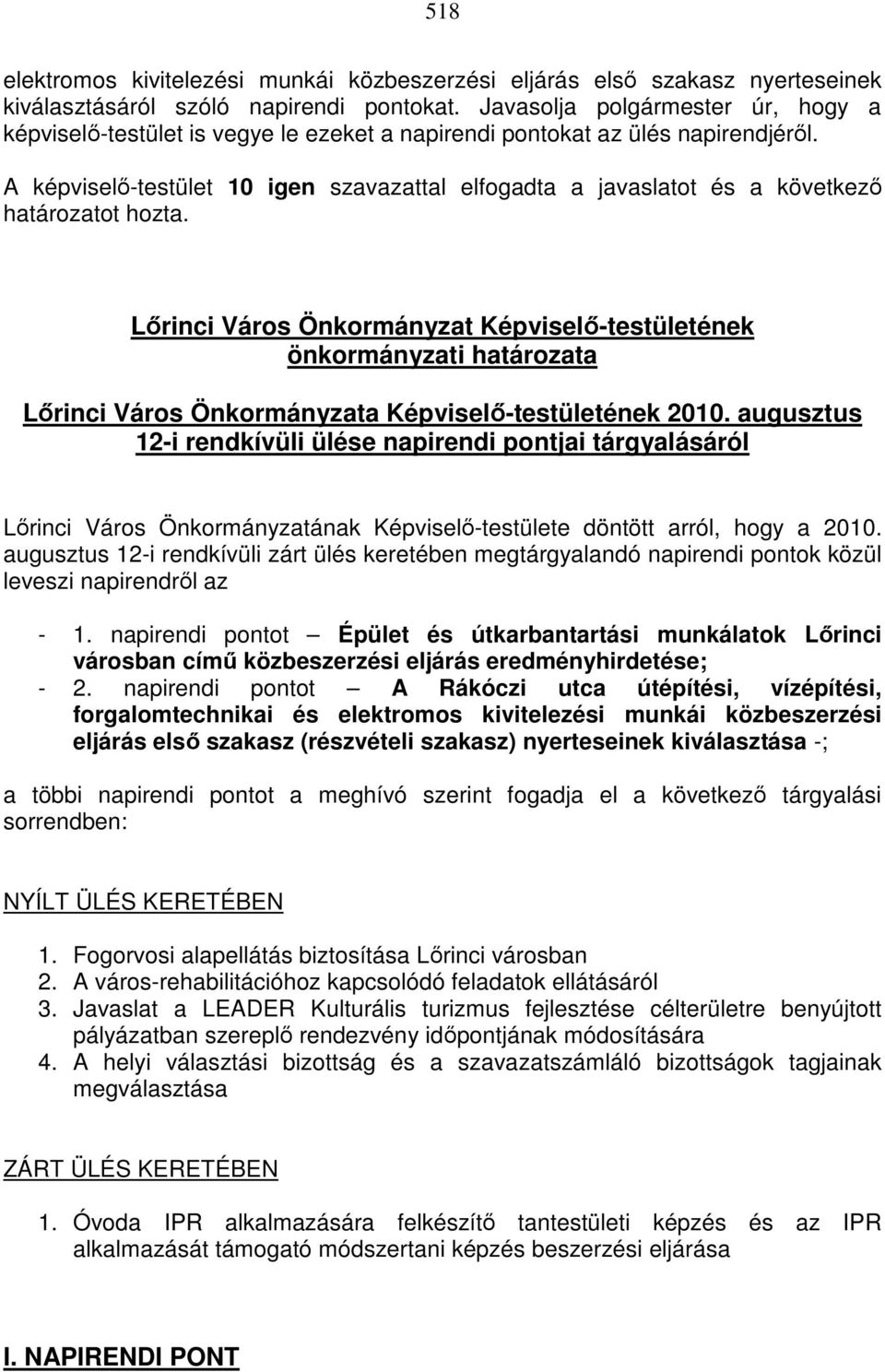 A képviselı-testület 10 igen szavazattal elfogadta a javaslatot és a következı határozatot hozta.