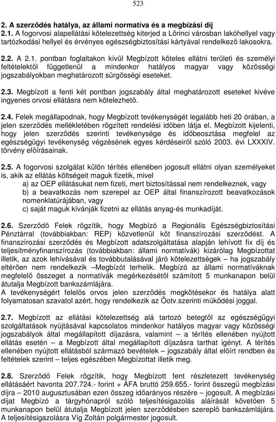 pontban foglaltakon kívül Megbízott köteles ellátni területi és személyi feltételektıl függetlenül a mindenkor hatályos magyar vagy közösségi jogszabályokban meghatározott sürgısségi eseteket. 2.3.