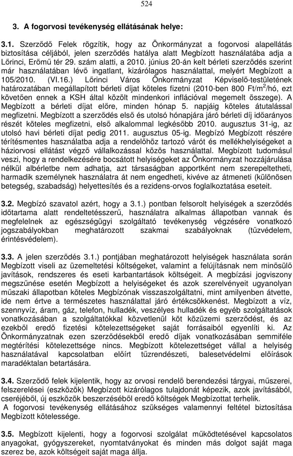 június 20-án kelt bérleti szerzıdés szerint már használatában lévı ingatlant, kizárólagos használattal, melyért Megbízott a 105/2010. (VI.16.