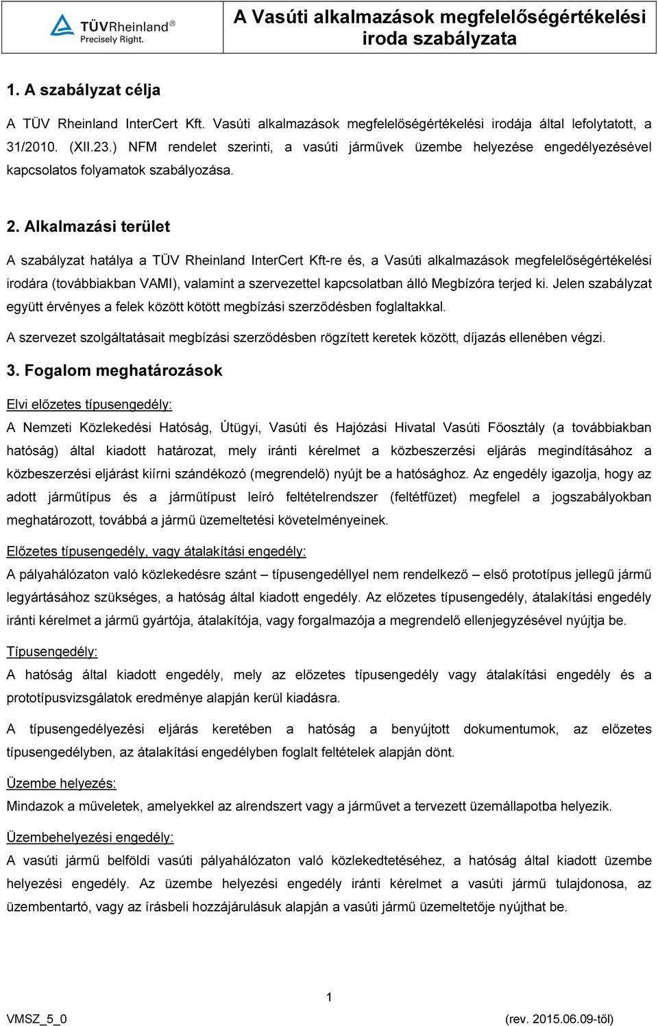 Alkalmazási terület A szabályzat hatálya a TÜV Rheinland InterCert Kft-re és, a Vasúti alkalmazások megfelelőségértékelési irodára (továbbiakban VAMI), valamint a szervezettel kapcsolatban álló