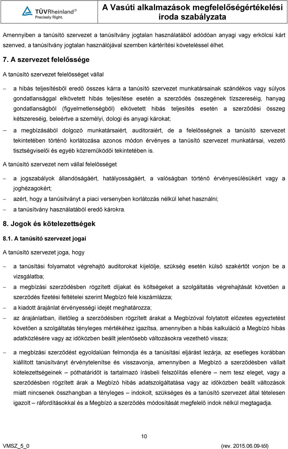 teljesítése esetén a szerződés összegének tízszereséig, hanyag gondatlanságból (figyelmetlenségből) elkövetett hibás teljesítés esetén a szerződési összeg kétszereséig, beleértve a személyi, dologi