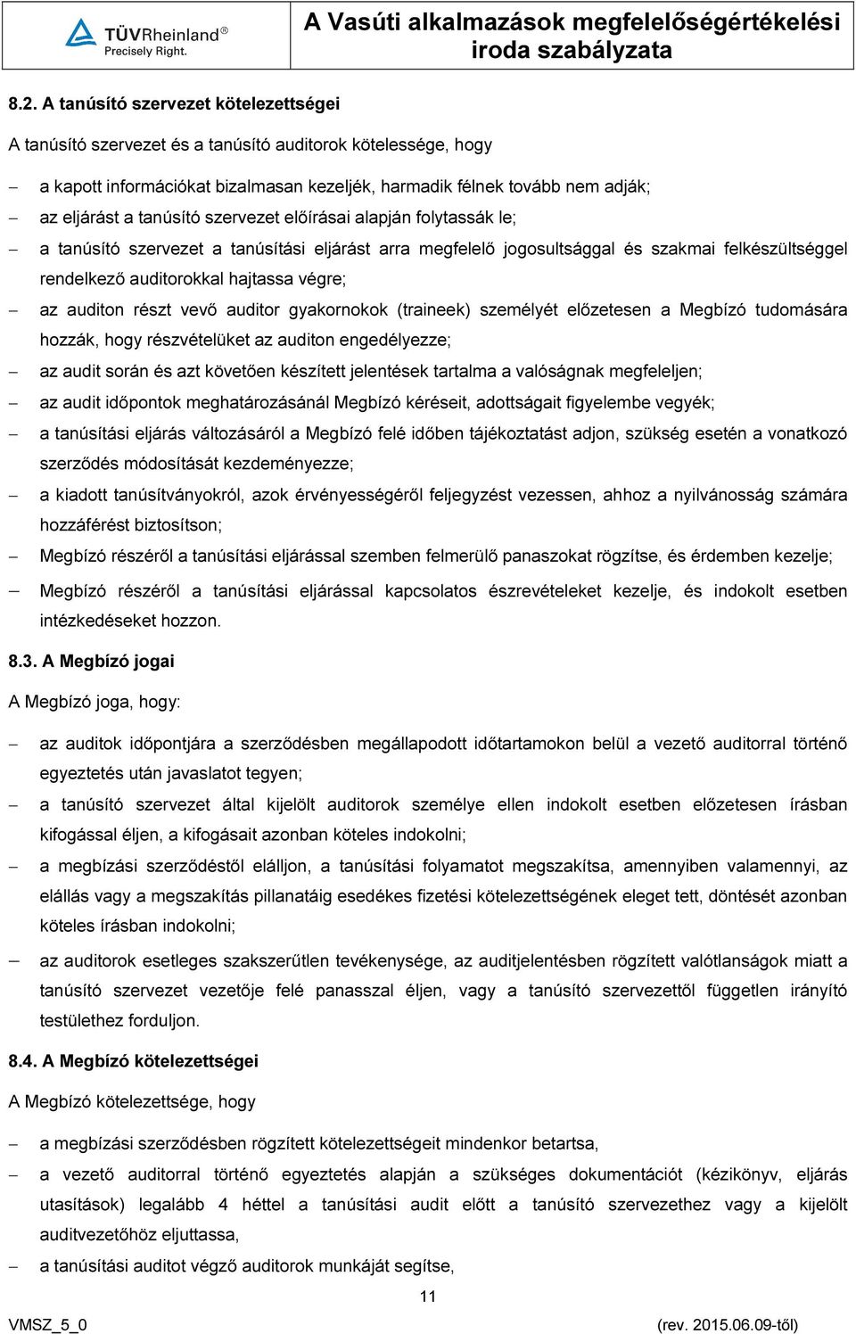 auditon részt vevő auditor gyakornokok (traineek) személyét előzetesen a Megbízó tudomására hozzák, hogy részvételüket az auditon engedélyezze; az audit során és azt követően készített jelentések