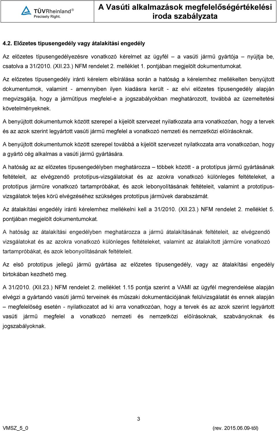 Az előzetes típusengedély iránti kérelem elbírálása során a hatóság a kérelemhez mellékelten benyújtott dokumentumok, valamint - amennyiben ilyen kiadásra került - az elvi előzetes típusengedély