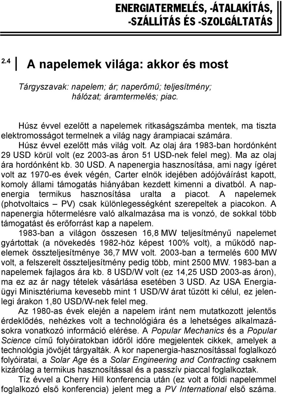 Az olaj ára 1983-ban hordónként 29 USD körül volt (ez 2003-as áron 51 USD-nek felel meg). Ma az olaj ára hordónként kb. 30 USD.