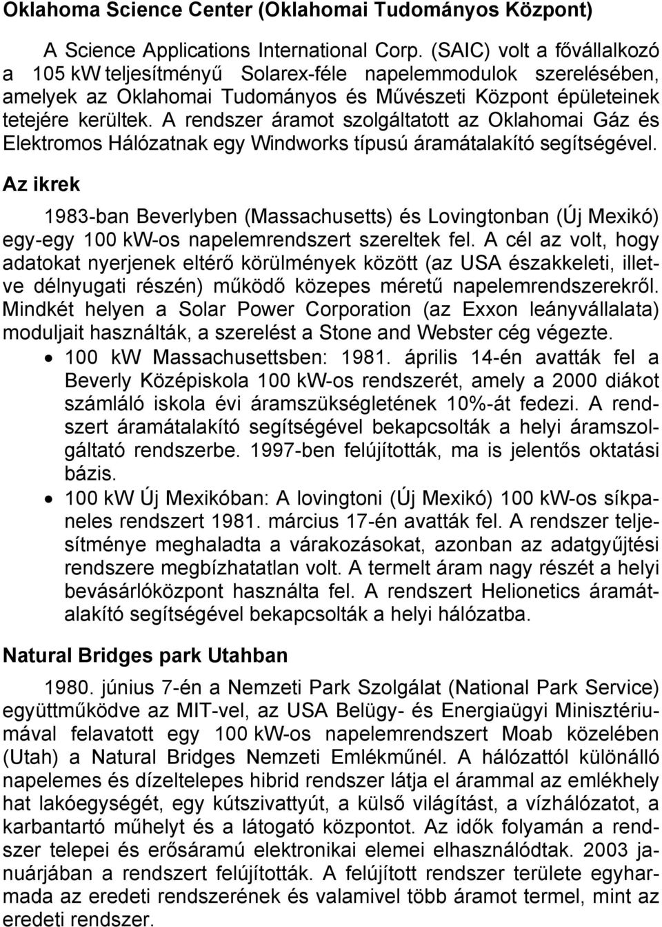 A rendszer áramot szolgáltatott az Oklahomai Gáz és Elektromos Hálózatnak egy Windworks típusú áramátalakító segítségével.