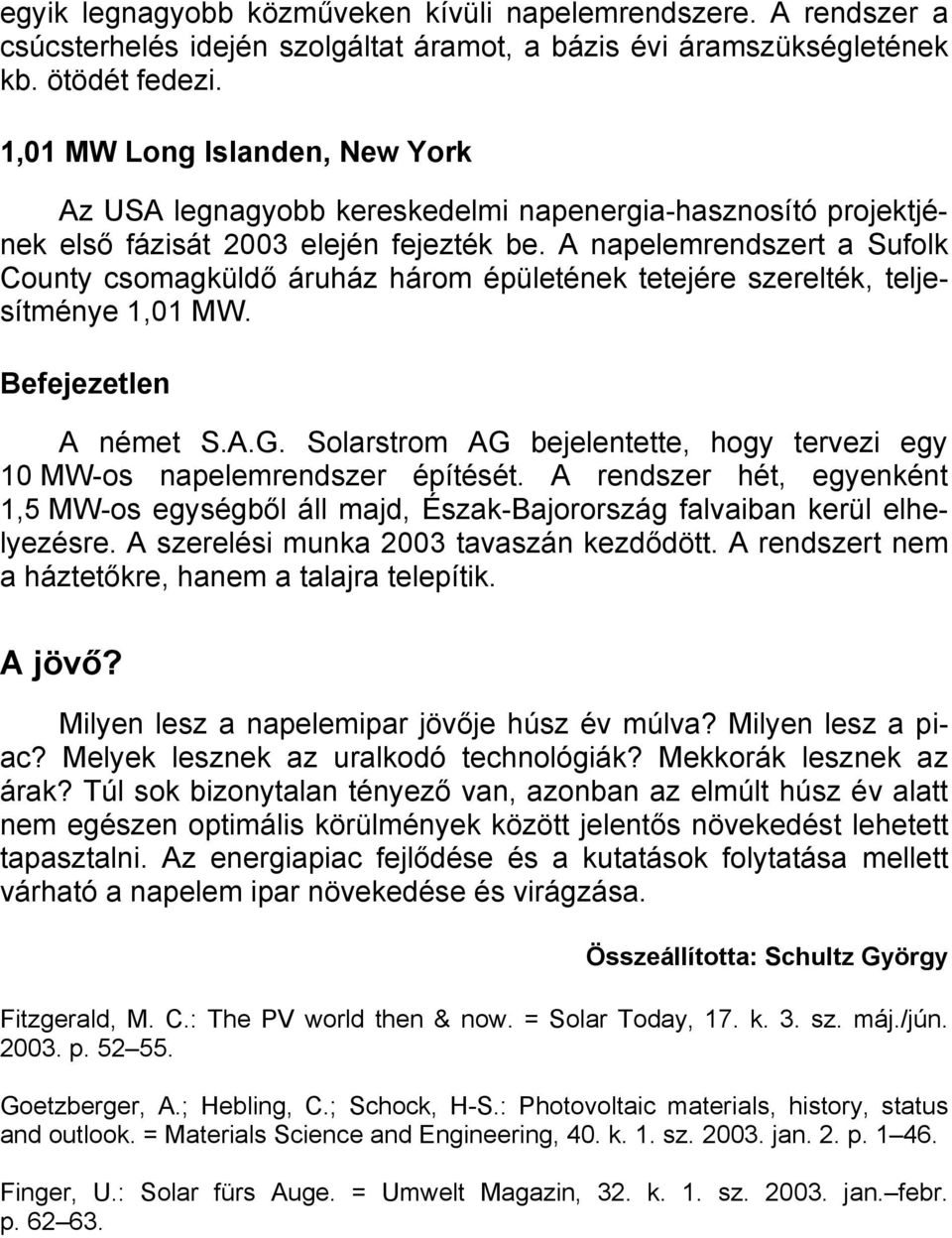 A napelemrendszert a Sufolk County csomagküldő áruház három épületének tetejére szerelték, teljesítménye 1,01 MW. Befejezetlen A német S.A.G.