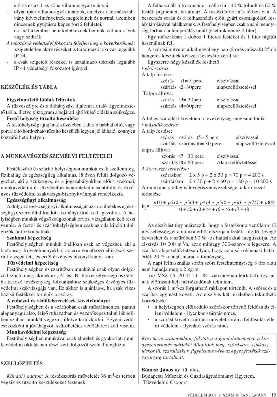 A tokozások védettségi fokozata feleljen meg a következõknek: - szigeteletlen aktív részeket is tartalmazó tokozás legalább IP 54, - a csak szigetelt részeket is tartalmazó tokozás legalább IP 44