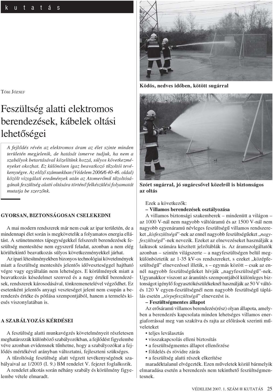 Az elõzõ számunkban (Védelem 2006/6 40-46. oldal) közölt vizsgálati eredmények után az Atomerõmû tûzoltóságának feszültség alatti oltására történõ felkészülési folyamatát mutatja be szerzõnk.