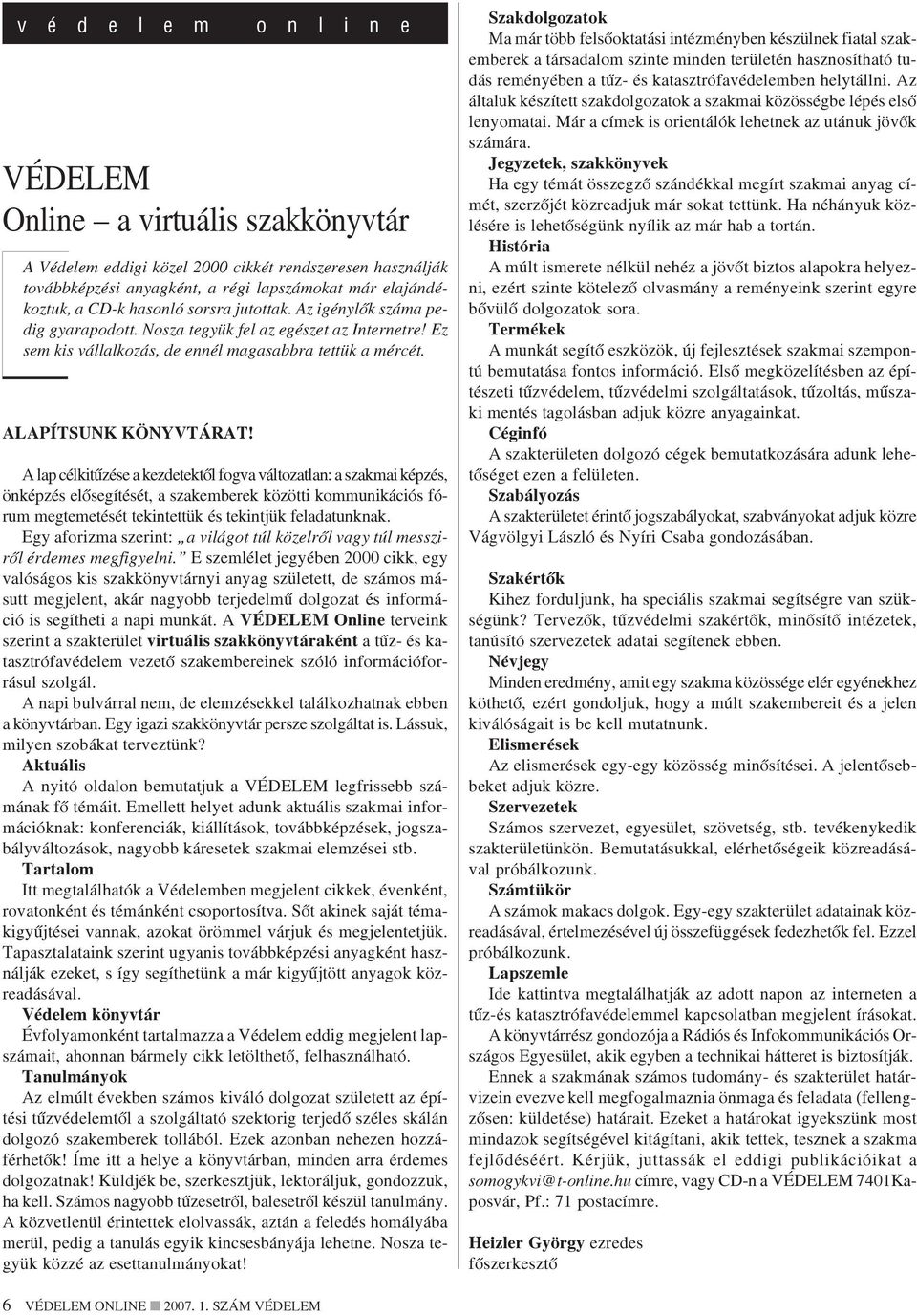 A lap célkitûzése a kezdetektõl fogva változatlan: a szakmai képzés, önképzés elõsegítését, a szakemberek közötti kommunikációs fórum megtemetését tekintettük és tekintjük feladatunknak.