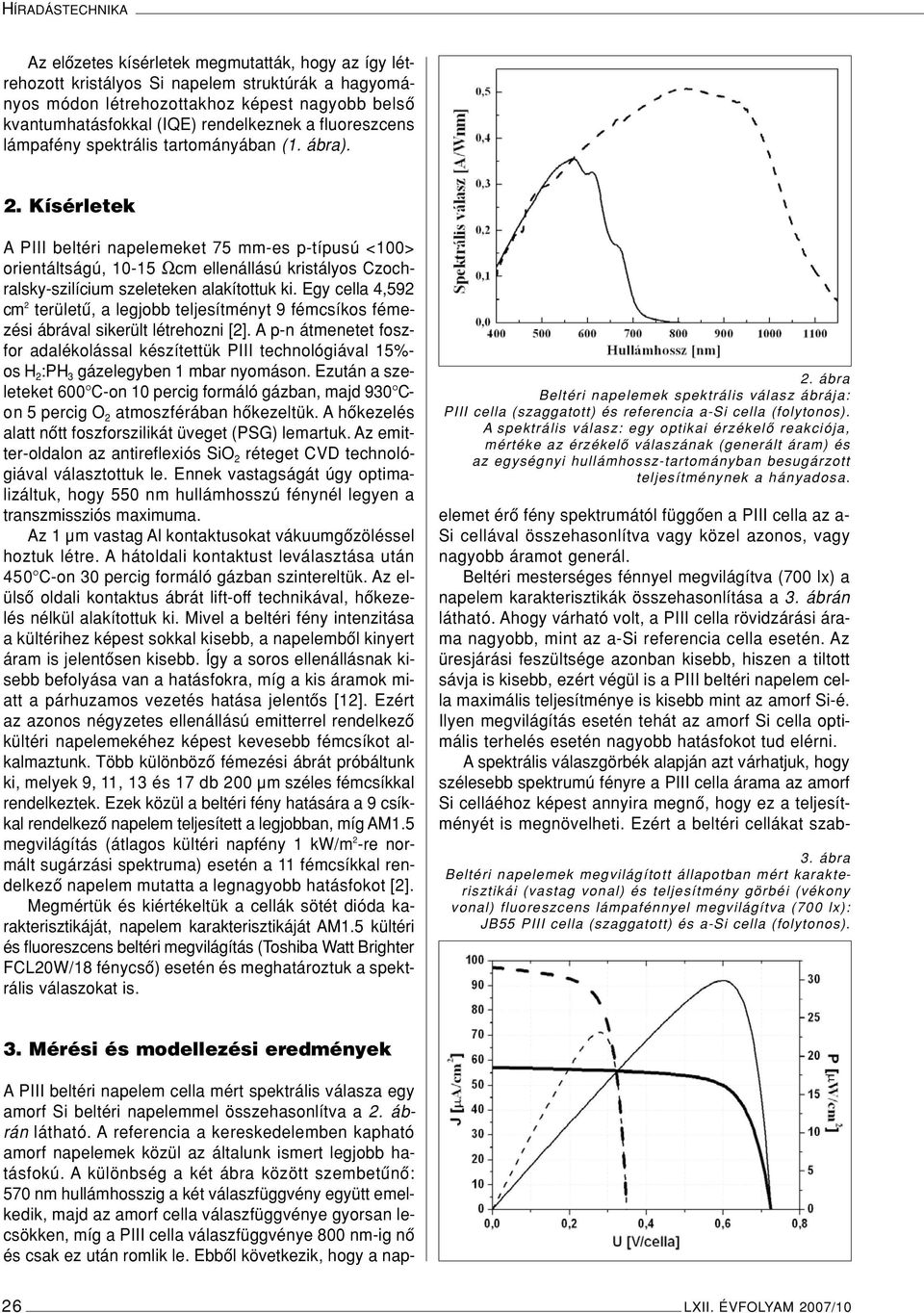 Kísérletek A PIII beltéri napelemeket 75 mm-es p-típusú <100> orientáltságú, 10-15 Ωcm ellenállású kristályos Czochralsky-szilícium szeleteken alakítottuk ki.