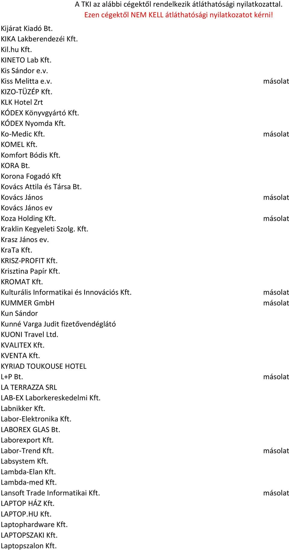 Krisztina Papír Kft. KROMAT Kft. Kulturális Informatikai és Innovációs Kft. KUMMER GmbH Kun Sándor Kunné Varga Judit fizetővendéglátó KUONI Travel Ltd. KVALITEX Kft. KVENTA Kft.