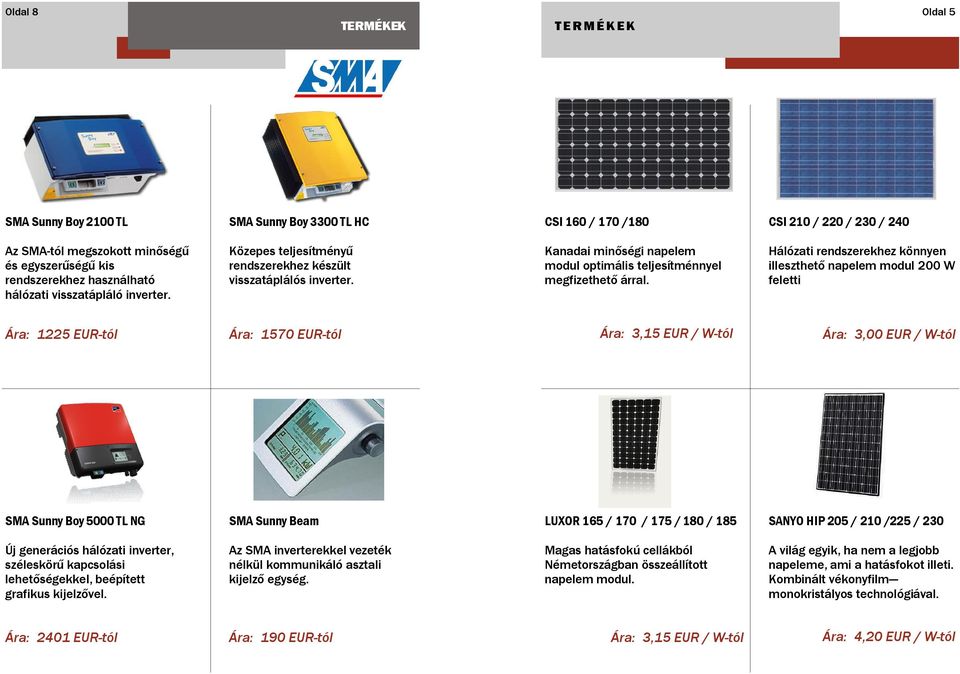 Hálózati rendszerekhez könnyen illeszthető napelem modul 200 W feletti Ára: 1225 EUR-tól Ára: 1570 EUR-tól Ára: 3,15 EUR / W-tól Ára: 3,00 EUR / W-tól SMA Sunny Boy 5000 TL NG SMA Sunny Beam LUXOR