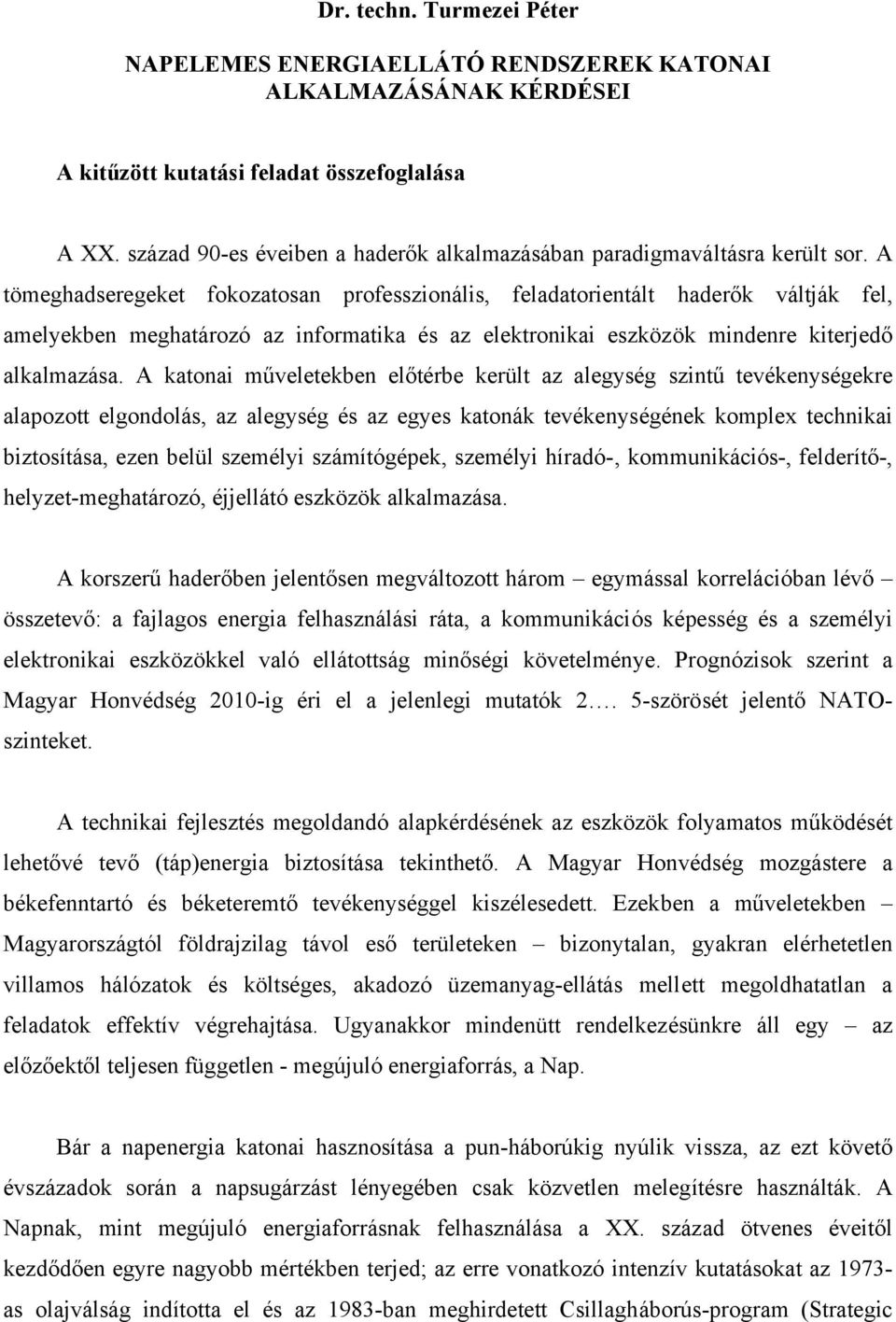 A tömeghadseregeket fokozatosan professzionális, feladatorientált haderők váltják fel, amelyekben meghatározó az informatika és az elektronikai eszközök mindenre kiterjedő alkalmazása.