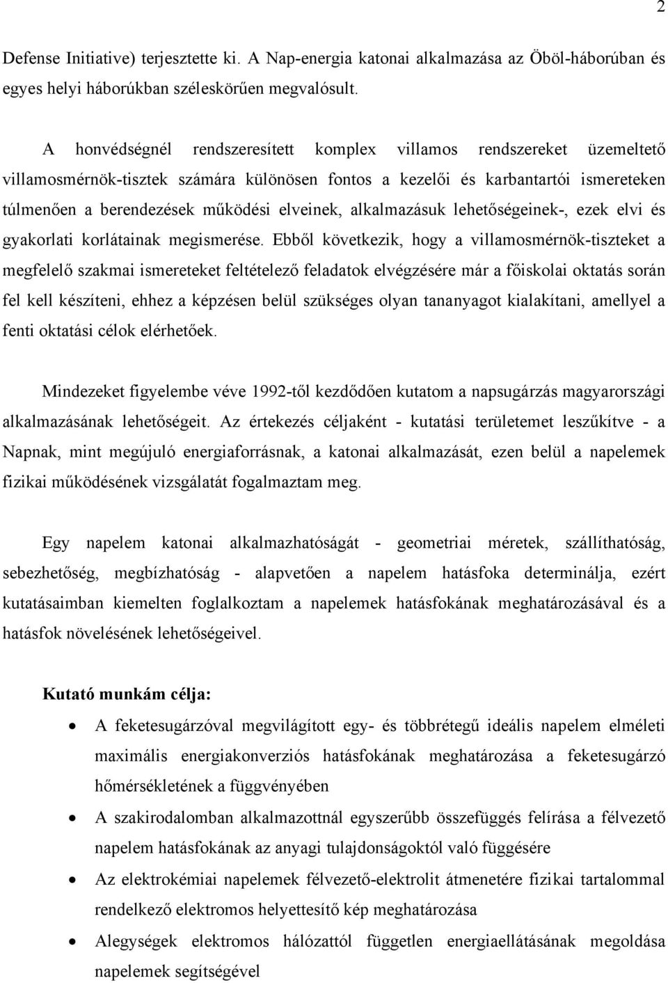 elveinek, alkalmazásuk lehetőségeinek-, ezek elvi és gyakorlati korlátainak megismerése.