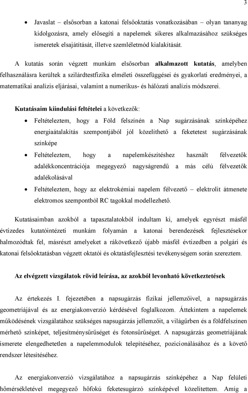 A kutatás során végzett munkám elsősorban alkalmazott kutatás, amelyben felhasználásra kerültek a szilárdtestfizika elméleti összefüggései és gyakorlati eredményei, a matematikai analízis eljárásai,