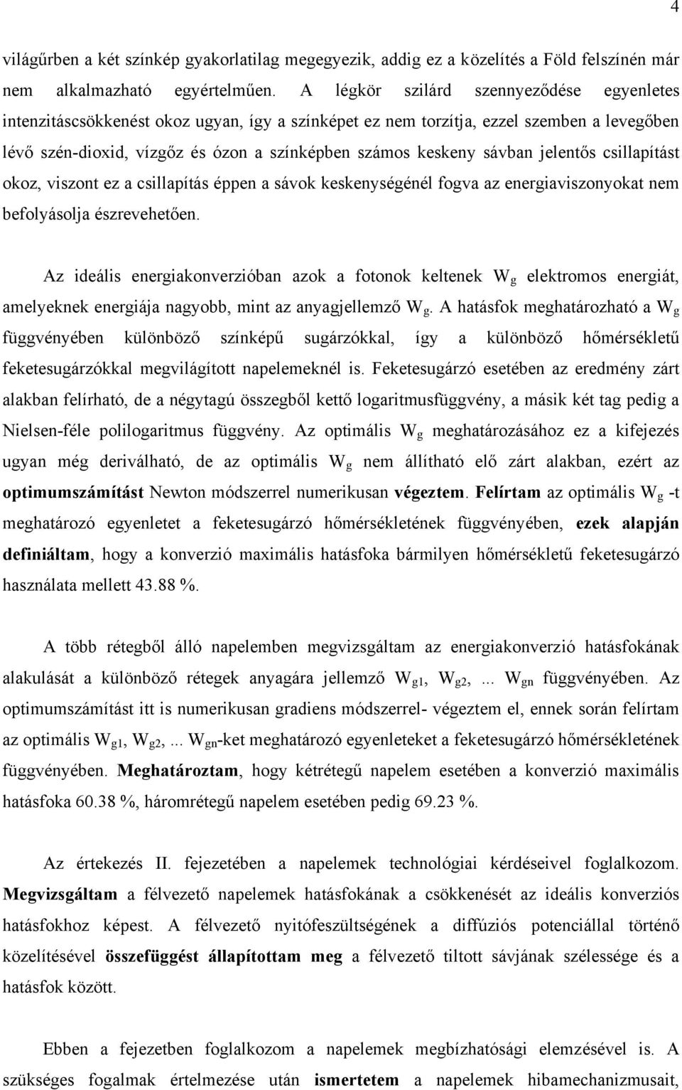 sávban jelentős csillapítást okoz, viszont ez a csillapítás éppen a sávok keskenységénél fogva az energiaviszonyokat nem befolyásolja észrevehetően.