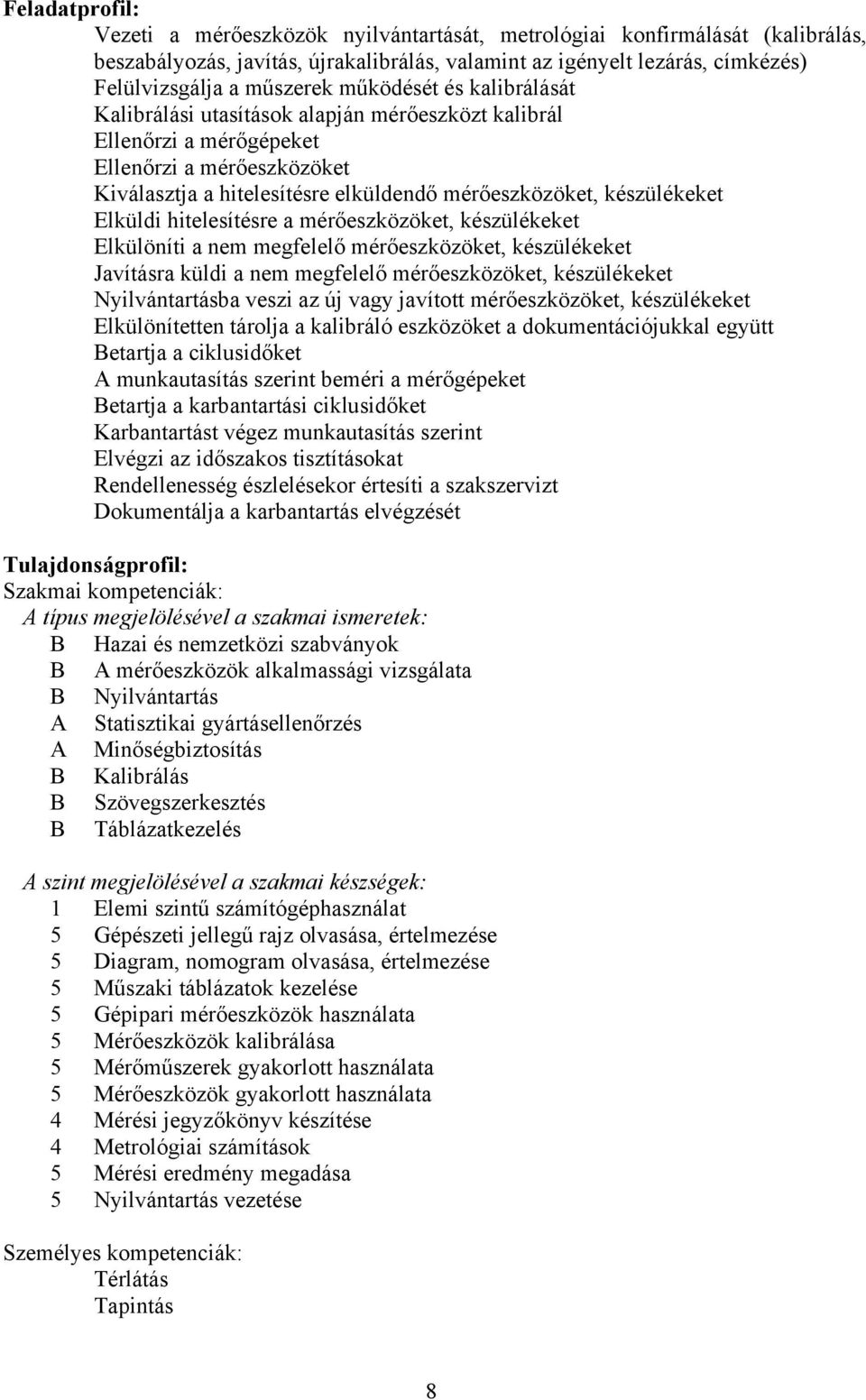 Elküldi hitelesítésre a mérőeszközöket, készülékeket Elkülöníti a nem megfelelő mérőeszközöket, készülékeket Javításra küldi a nem megfelelő mérőeszközöket, készülékeket Nyilvántartásba veszi az új