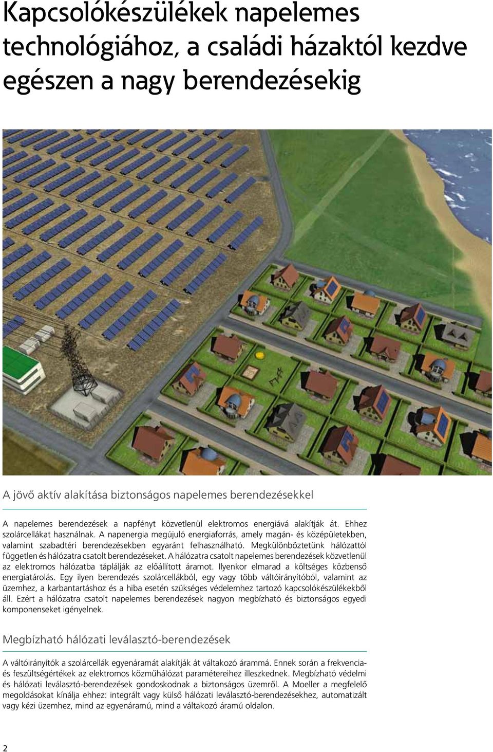 A napenergia megújuló energiaforrás, amely magán- és középületekben, valamint szabadtéri berendezésekben egyaránt felhasználható.