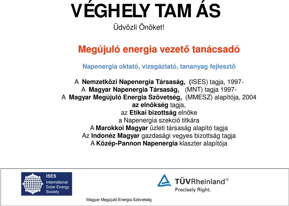 1997- A Magyar Napenergia Társaság, (MNT) tagja 1997- A Magyar Megújuló Energia Szövetség, (MMESZ) alapítója, 2004 az elnökség