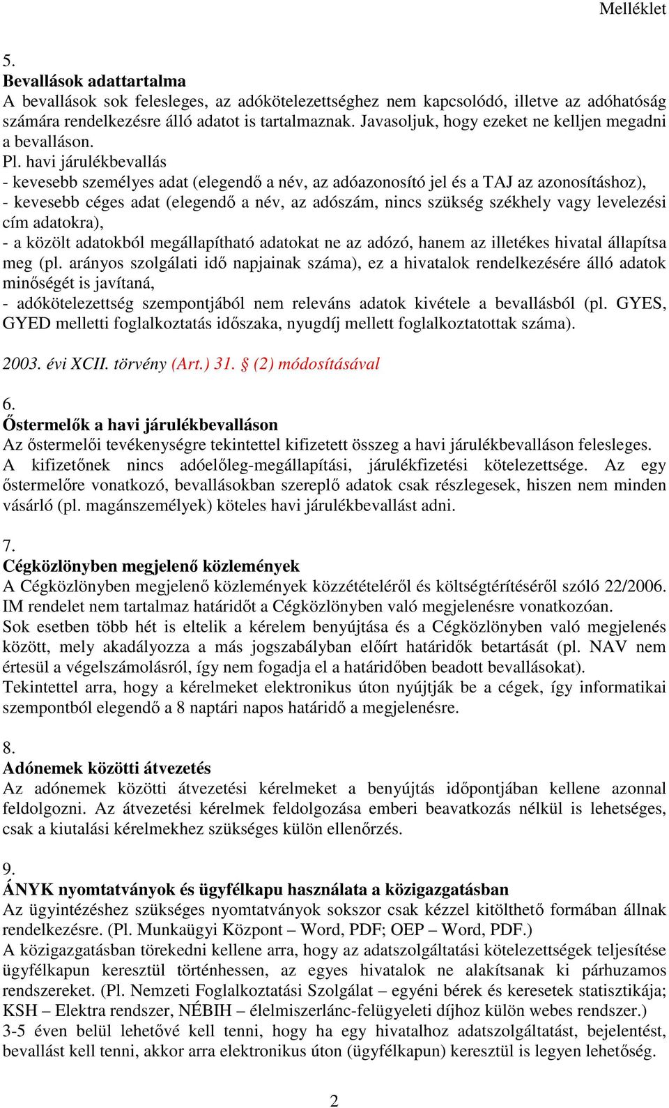 havi járulékbevallás - kevesebb személyes adat (elegendő a név, az adóazonosító jel és a TAJ az azonosításhoz), - kevesebb céges adat (elegendő a név, az adószám, nincs szükség székhely vagy