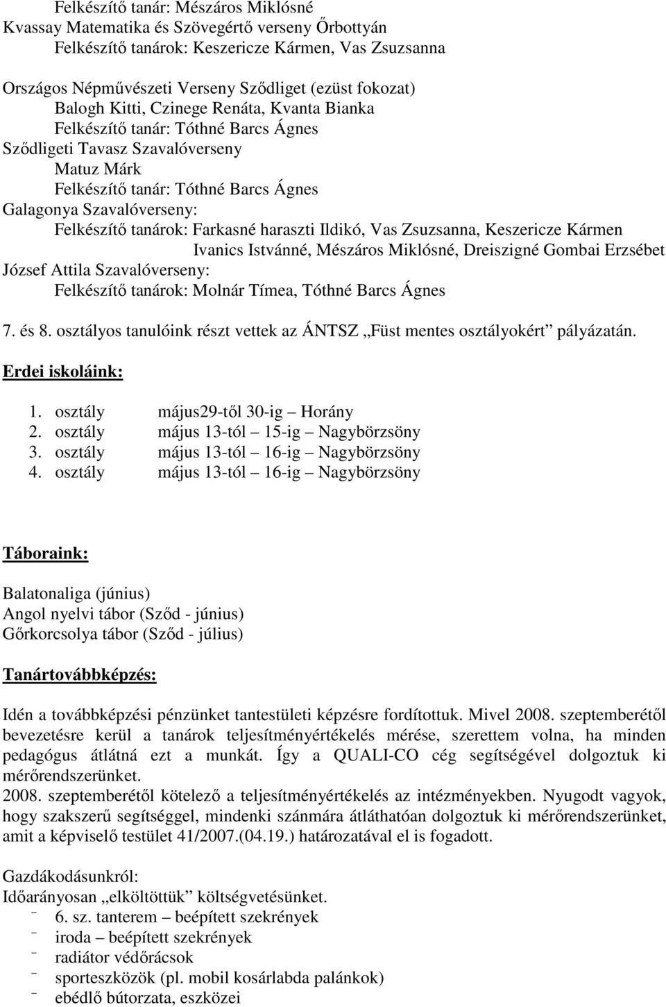 tanárok: Farkasné haraszti Ildikó, Vas Zsuzsanna, Keszericze Kármen Ivanics Istvánné, Mészáros Miklósné, Dreiszigné Gombai Erzsébet József Attila Szavalóverseny: Felkészítő tanárok: Molnár Tímea,