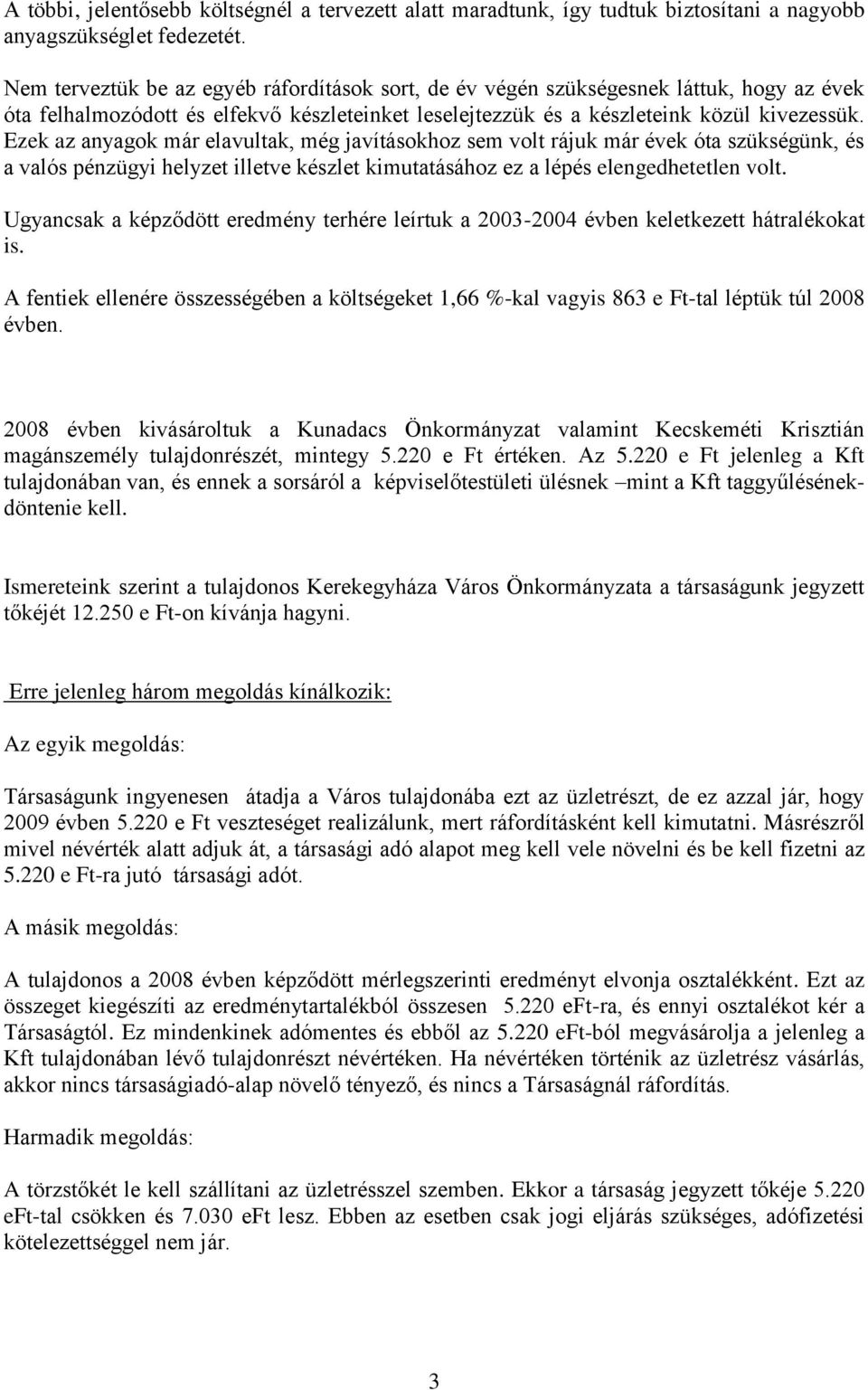 Ezek az anyagok már elavultak, még javításokhoz sem volt rájuk már évek óta szükségünk, és a valós pénzügyi helyzet illetve készlet kimutatásához ez a lépés elengedhetetlen volt.