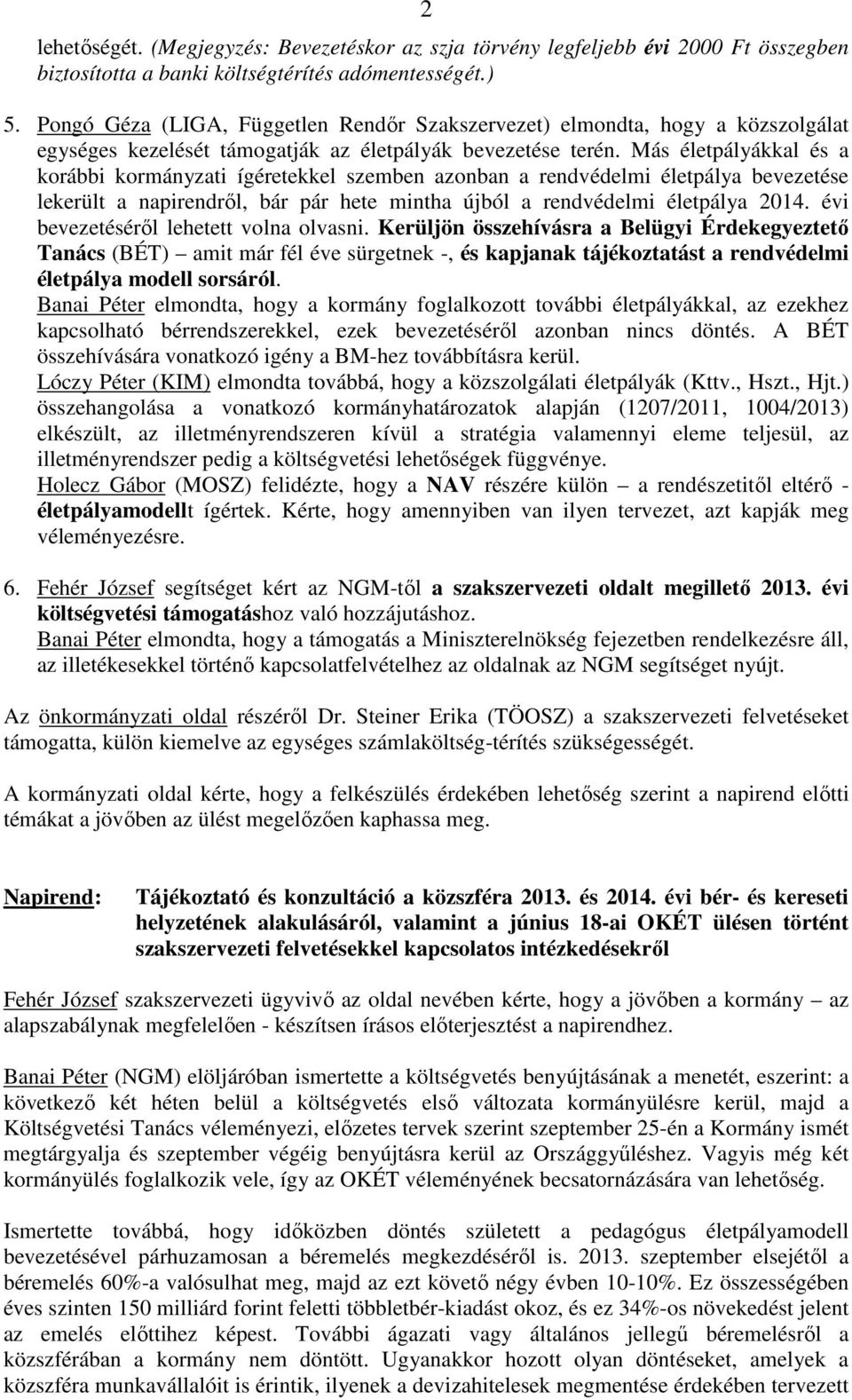 Más életpályákkal és a korábbi kormányzati ígéretekkel szemben azonban a rendvédelmi életpálya bevezetése lekerült a napirendről, bár pár hete mintha újból a rendvédelmi életpálya 2014.