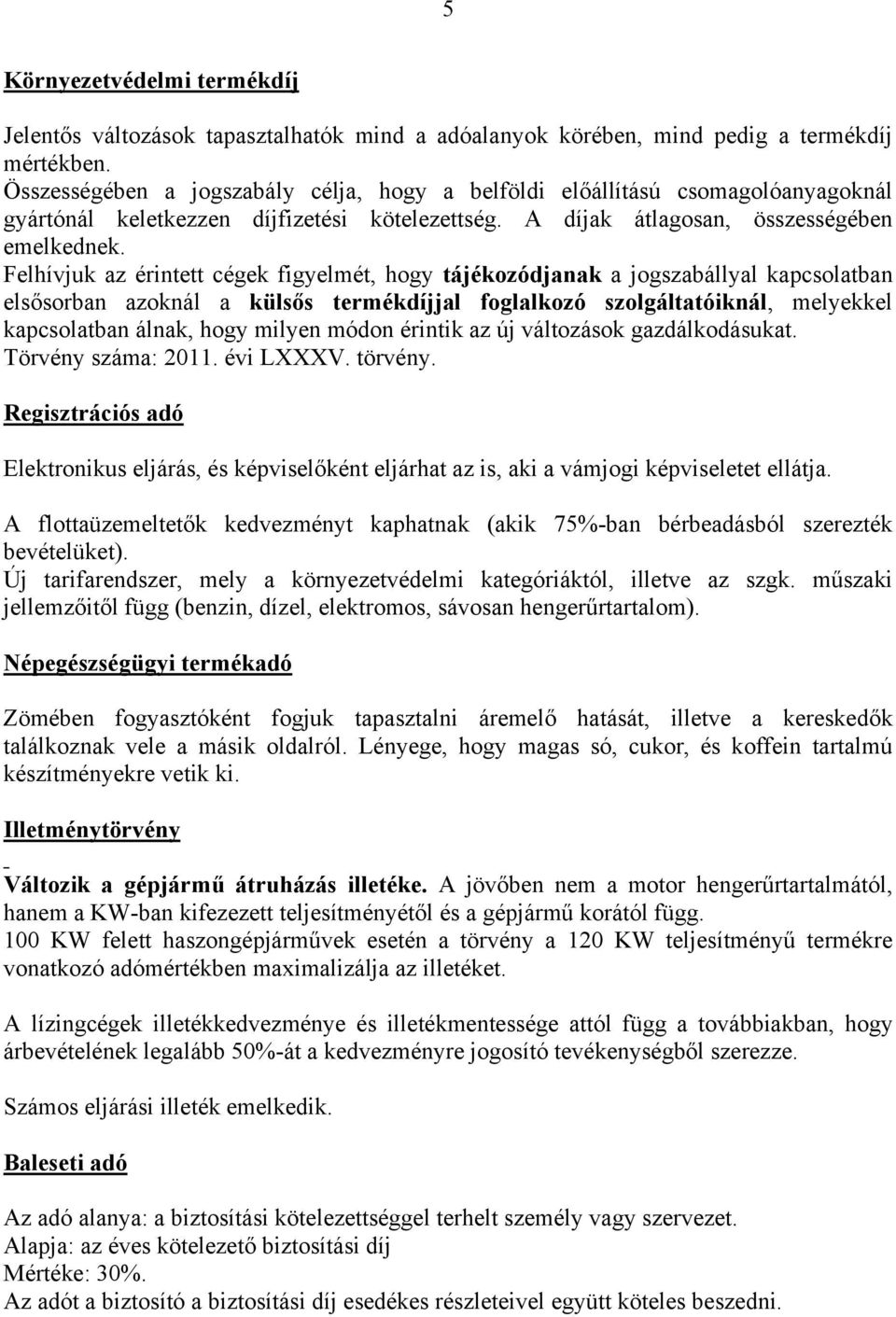 Felhívjuk az érintett cégek figyelmét, hogy tájékozódjanak a jogszabállyal kapcsolatban elsősorban azoknál a külsős termékdíjjal foglalkozó szolgáltatóiknál, melyekkel kapcsolatban álnak, hogy milyen