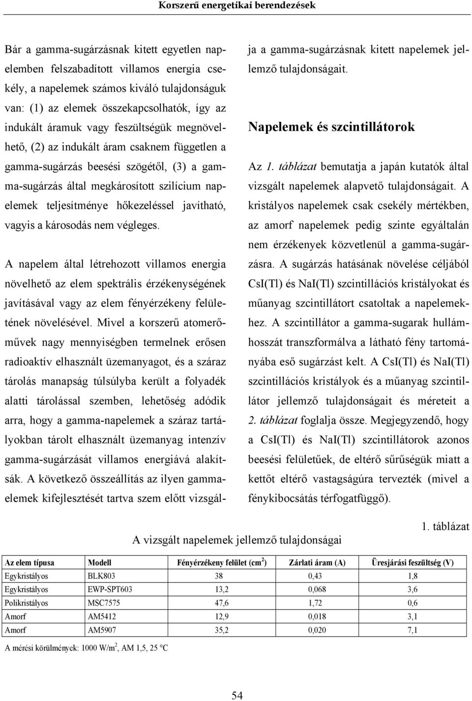 vagyis a károsodás nem végleges. A napelem által létrehozott villamos energia növelhető az elem spektrális érzékenységének javításával vagy az elem fényérzékeny felületének növelésével.