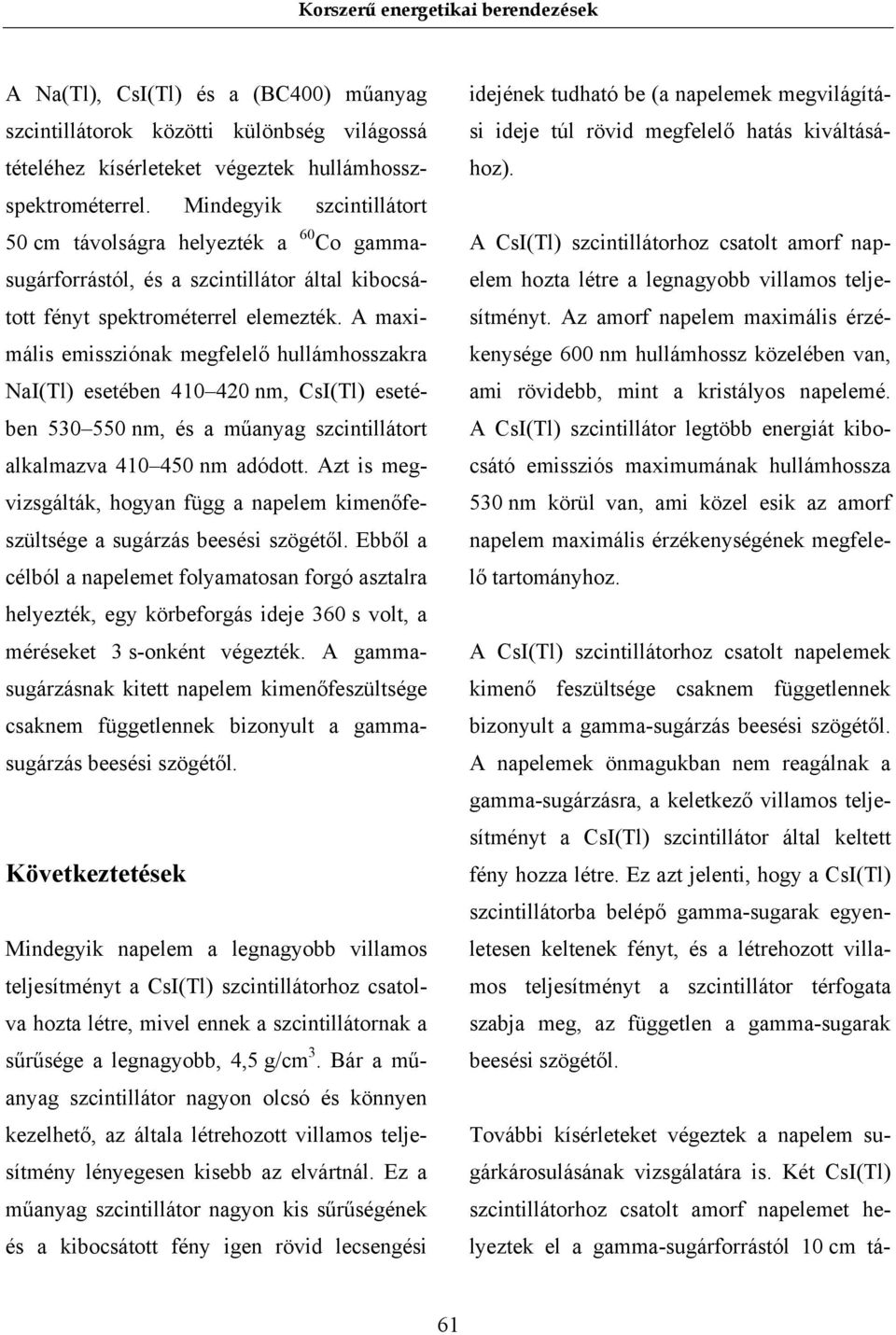 A maximális emissziónak megfelelő hullámhosszakra NaI(Tl) esetében 410 420 nm, CsI(Tl) esetében 530 550 nm, és a műanyag szcintillátort alkalmazva 410 450 nm adódott.