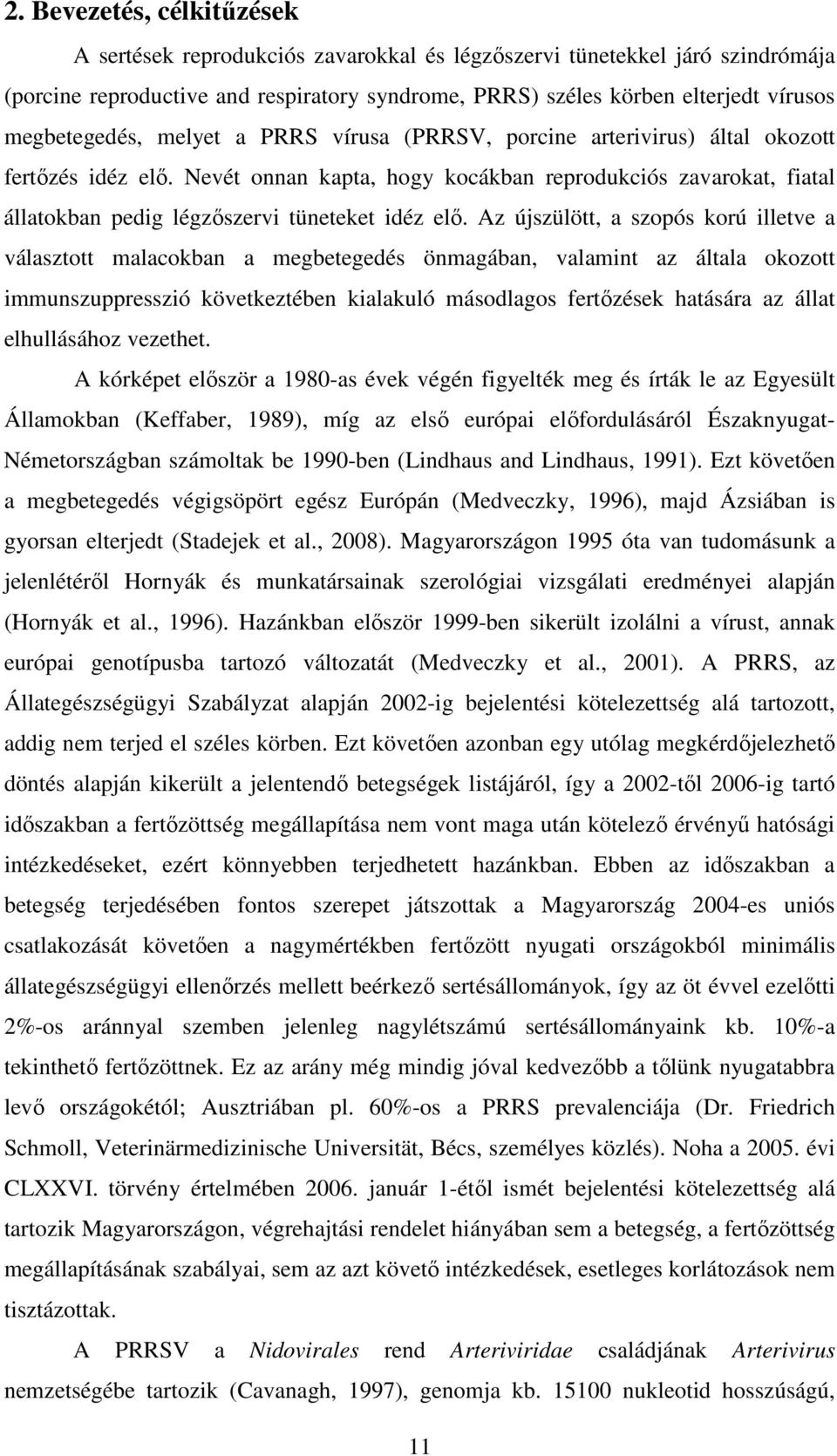 Nevét onnan kapta, hogy kocákban reprodukciós zavarokat, fiatal állatokban pedig légzıszervi tüneteket idéz elı.