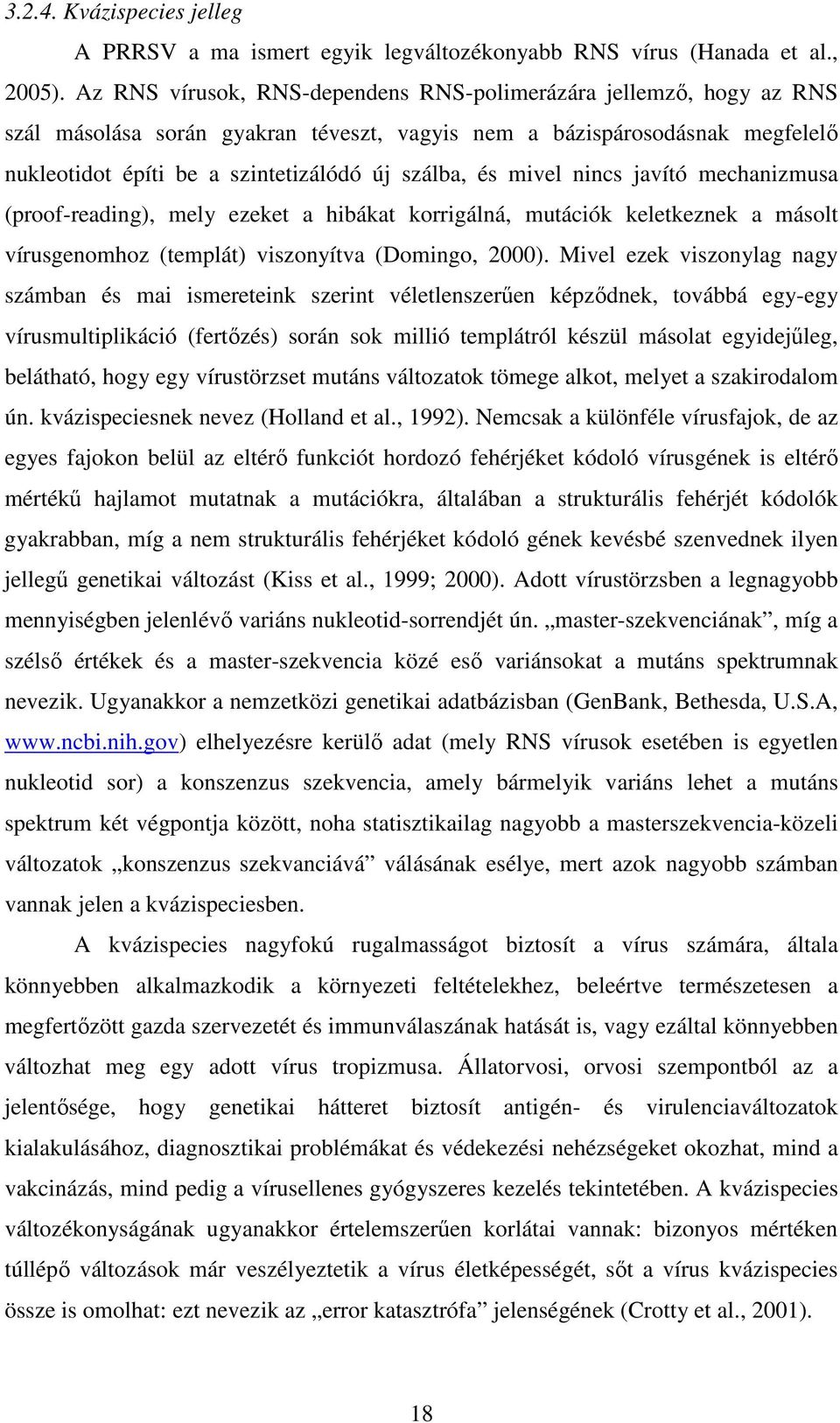 mivel nincs javító mechanizmusa (proof-reading), mely ezeket a hibákat korrigálná, mutációk keletkeznek a másolt vírusgenomhoz (templát) viszonyítva (Domingo, 2000).