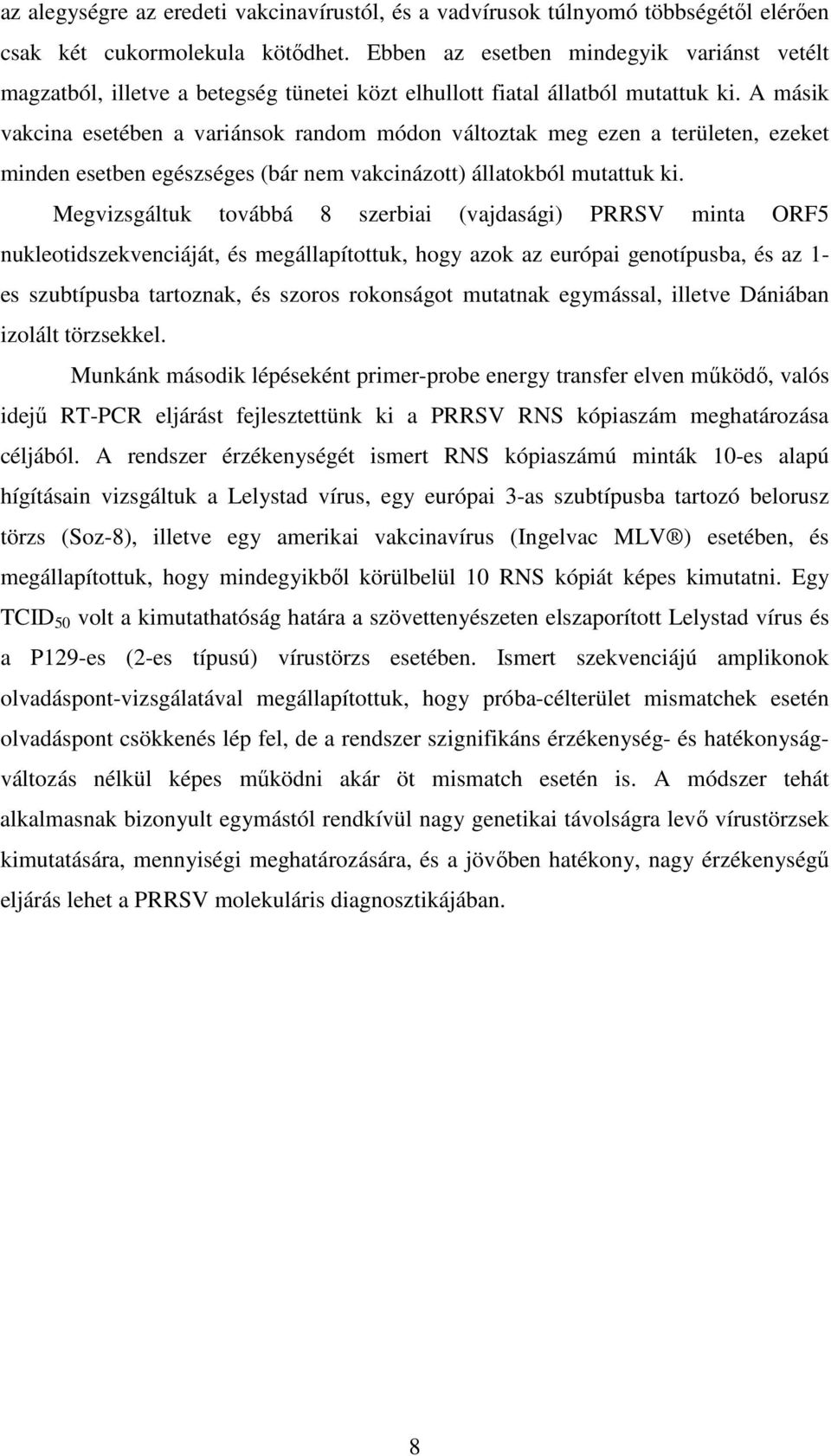 A másik vakcina esetében a variánsok random módon változtak meg ezen a területen, ezeket minden esetben egészséges (bár nem vakcinázott) állatokból mutattuk ki.