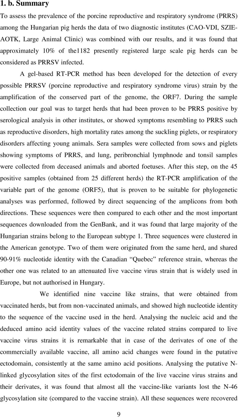 A gel-based RT-PCR method has been developed for the detection of every possible PRRSV (porcine reproductive and respiratory syndrome virus) strain by the amplification of the conserved part of the