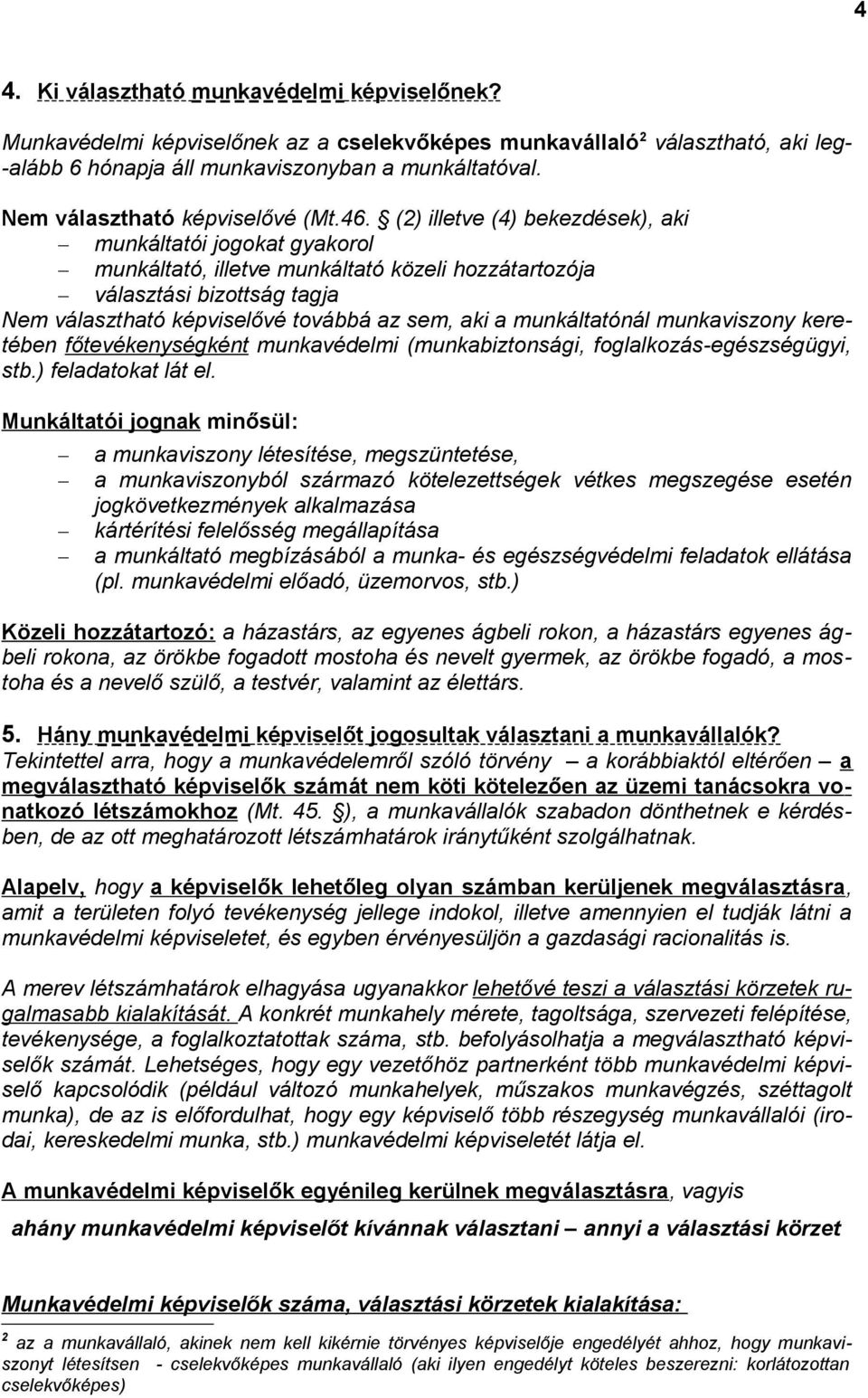 (2) illetve (4) bekezdések), aki munkáltatói jogokat gyakorol munkáltató, illetve munkáltató közeli hozzátartozója választási bizottság tagja Nem választható képviselővé továbbá az sem, aki a