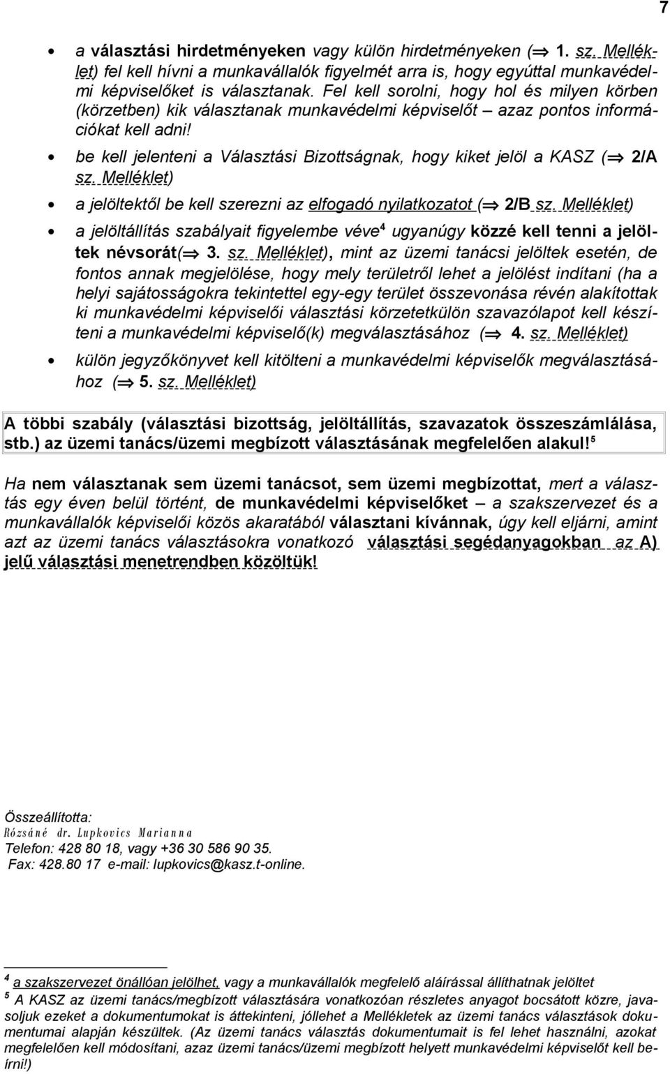 be kell jelenteni a Választási Bizottságnak, hogy kiket jelöl a KASZ ( 2/A sz. Melléklet) a jelöltektől be kell szerezni az elfogadó nyilatkozatot ( 2/B sz.