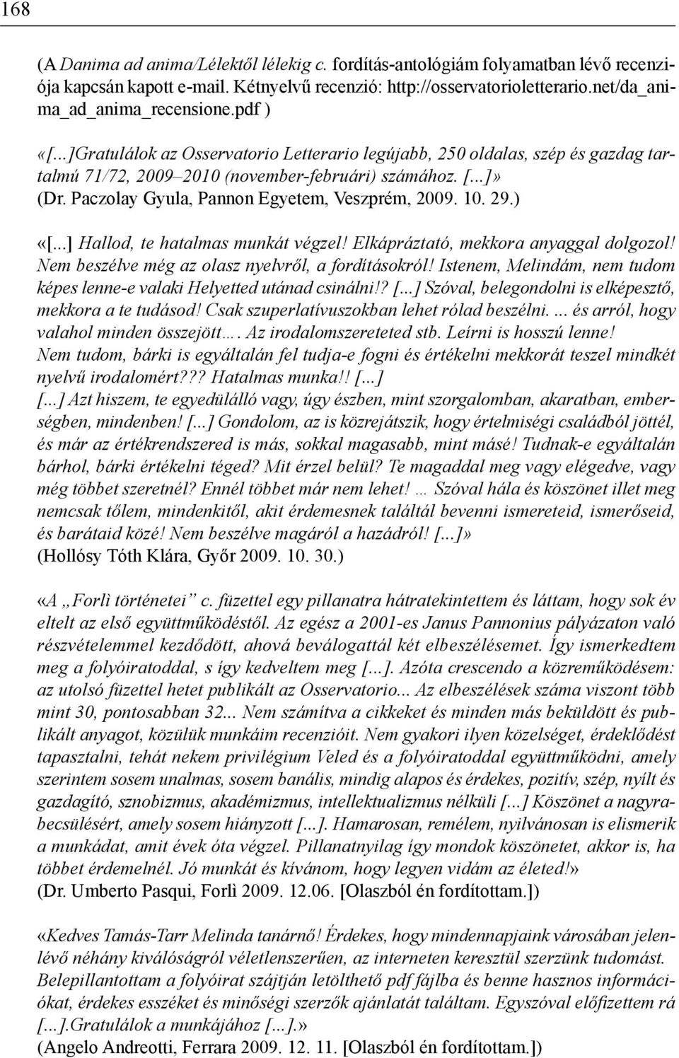 Paczolay Gyula, Pannon Egyetem, Veszprém, 2009. 10. 29.) «[...] Hallod, te hatalmas munkát végzel! Elkápráztató, mekkora anyaggal dolgozol! Nem beszélve még az olasz nyelvről, a fordításokról!