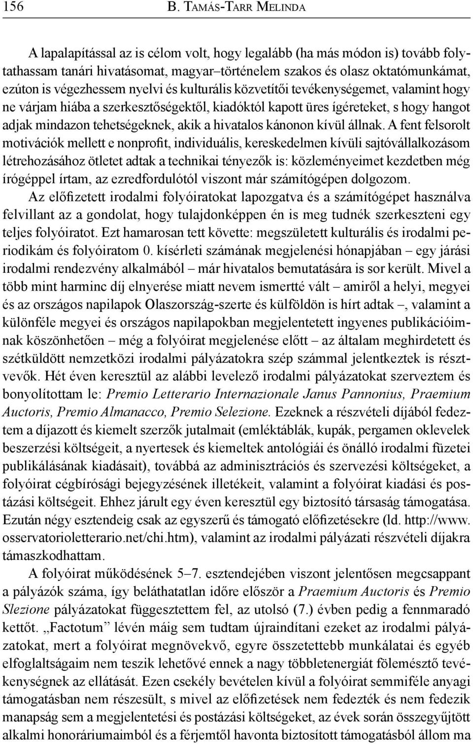 nyelvi és kulturális közvetítői tevékenységemet, valamint hogy ne várjam hiába a szerkesztőségektől, kiadóktól kapott üres ígéreteket, s hogy hangot adjak mindazon tehetségeknek, akik a hivatalos